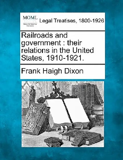 Railroads and Government: Their Relations in the United States, 1910-1921. by Frank Haigh Dixon