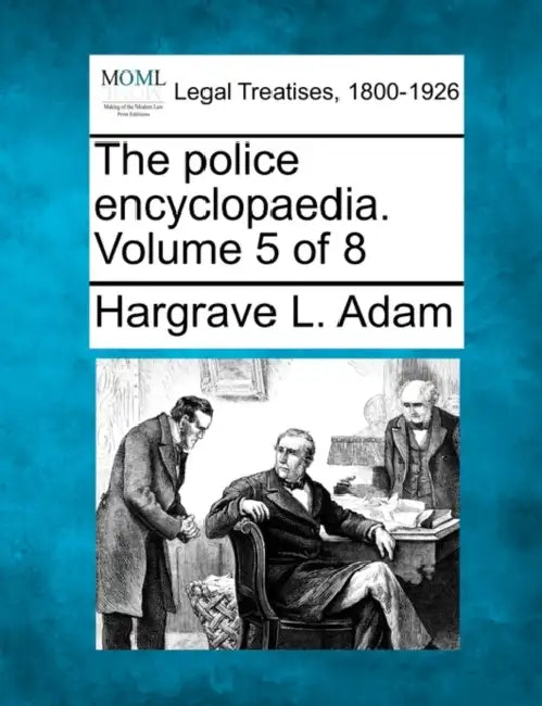 The Police Encyclopaedia. Volume 5 of 8 by Hargrave L. Adam