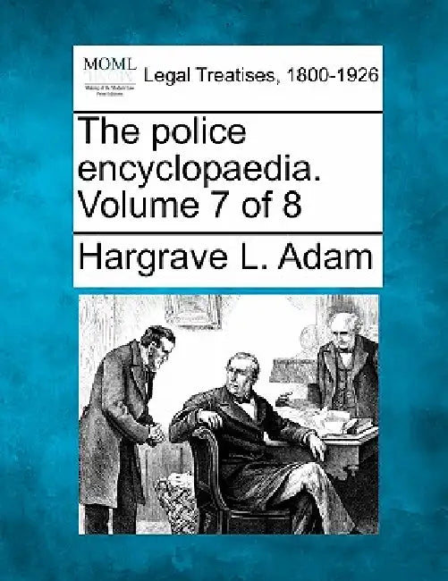 The Police Encyclopaedia. Volume 7 of 8 by Hargrave L. Adam