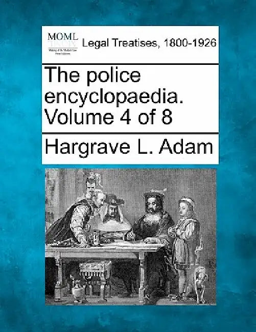 The Police Encyclopaedia. Volume 4 of 8 by Hargrave L. Adam