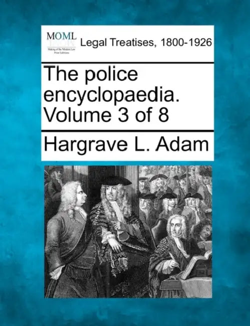 The Police Encyclopaedia. Volume 3 of 8 by Hargrave L. Adam