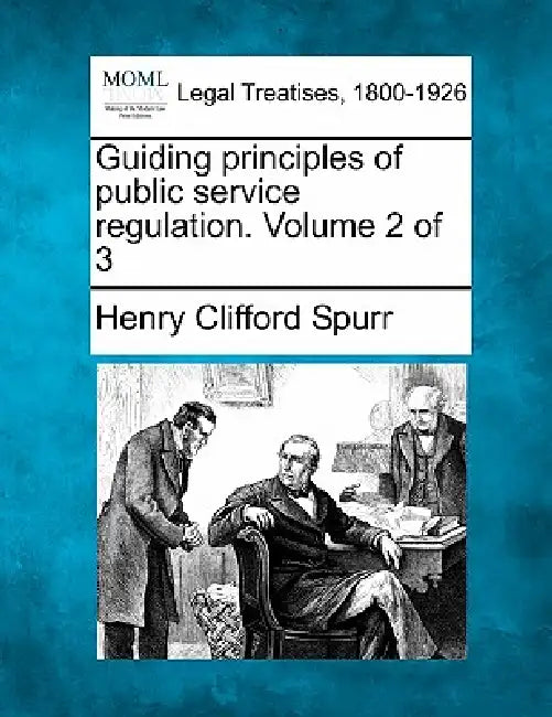 Guiding principles of public service regulation. Volume 2 of 3 by Henry Clifford Spurr