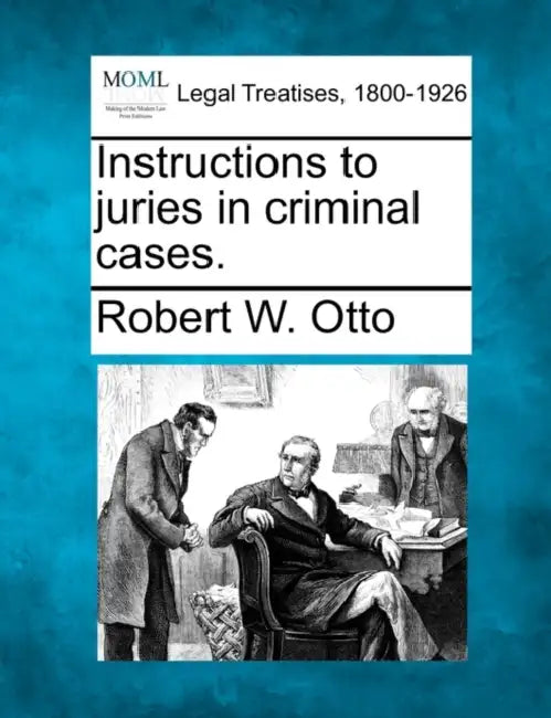 Instructions to Juries in Criminal Cases. by Robert W. Otto