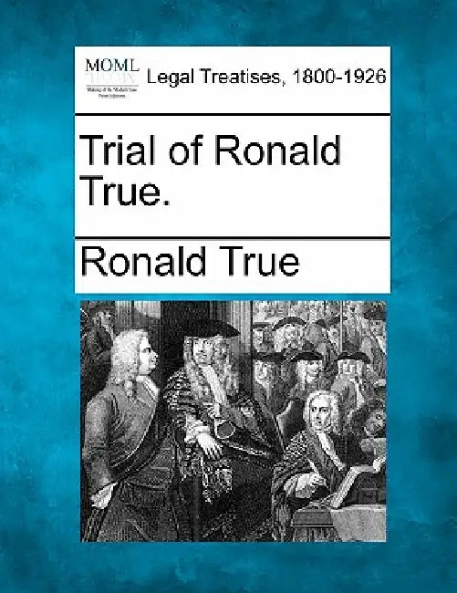 Trial of Ronald True. by Ronald True
