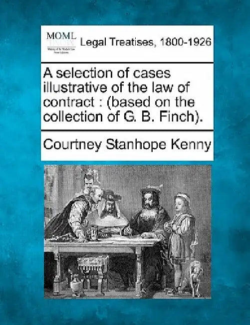 A selection of cases illustrative of the law of contract: (based on the collection of G. B. Finch). by Courtney Stanhope Kenny