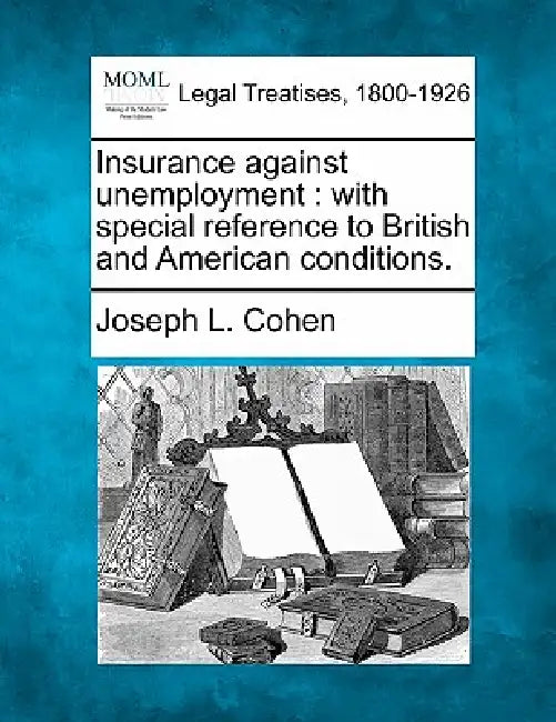 Insurance against unemployment: with special reference to British and American conditions. by Joseph L. Cohen