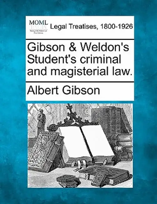Gibson & Weldon's Student's Criminal and Magisterial Law. by Albert Gibson