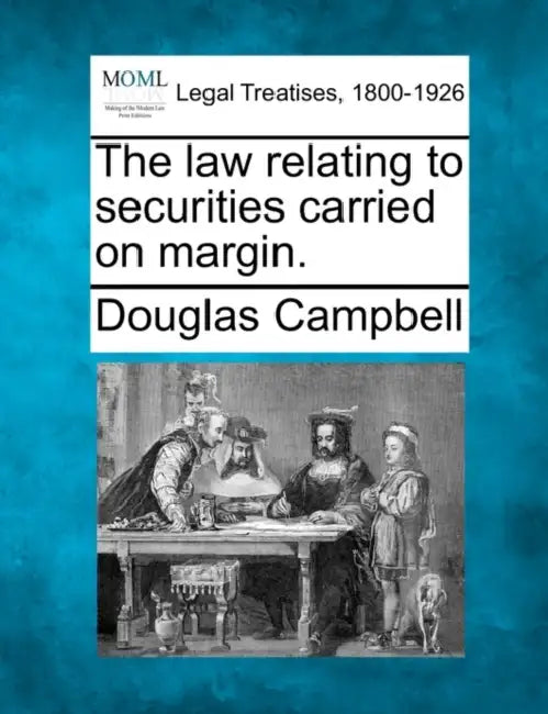 The Law Relating to Securities Carried on Margin. by Douglas Campbell