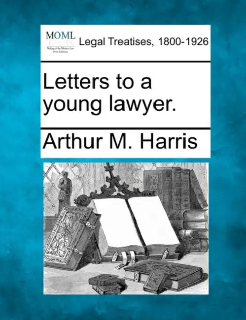 Letters to a Young Lawyer. by Arthur M. Harris