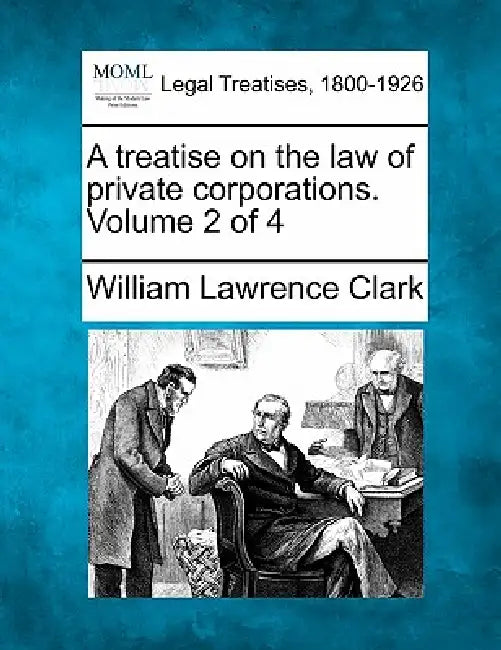 A treatise on the law of private corporations. Volume 2 of 4 by William Lawrence Clark