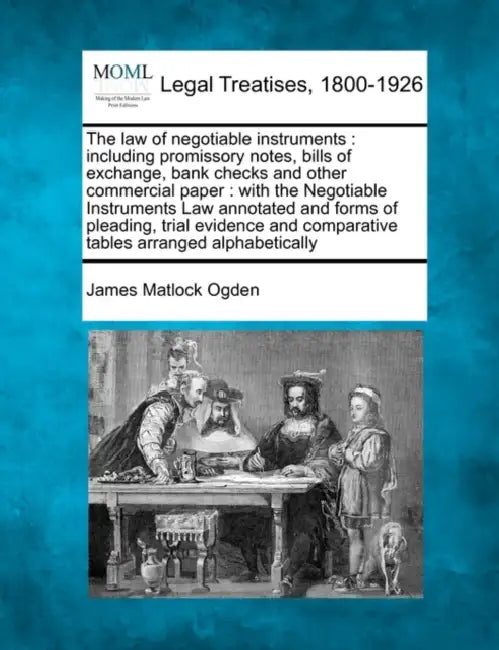 The law of negotiable instruments: including promissory notes, bills of exchange, bank checks and other commercial paper: with the Negotiable Instrume by James Matlock Ogden