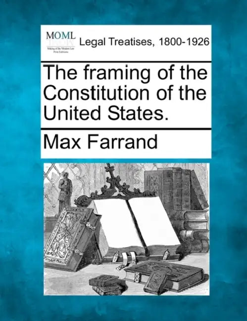 The Framing of the Constitution of the United States. by Max Farrand