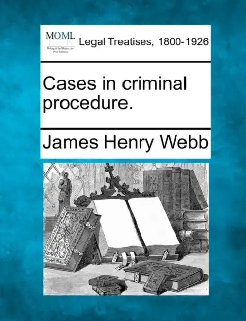 Cases in Criminal Procedure. by James Henry Webb