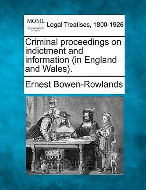 Criminal Proceedings on Indictment and Information (in England and Wales). by Ernest Bowen-Rowlands