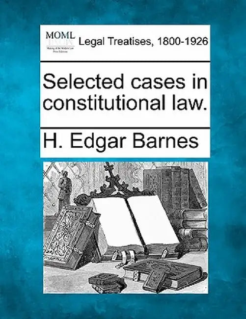 Selected Cases in Constitutional Law. by H. Edgar Barnes