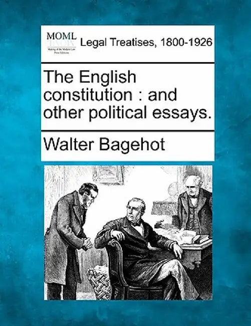 The English Constitution: And Other Political Essays. by Walter Bagehot