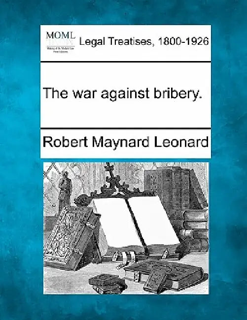 The War Against Bribery. by Robert Maynard Leonard