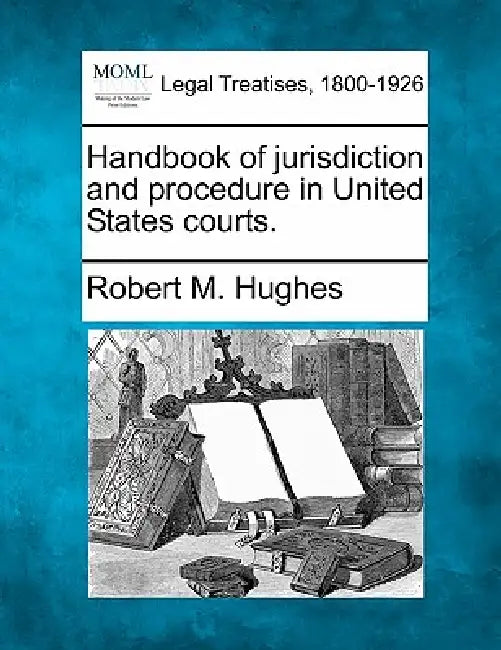 Handbook of jurisdiction and procedure in United States courts. by Robert M. Hughes