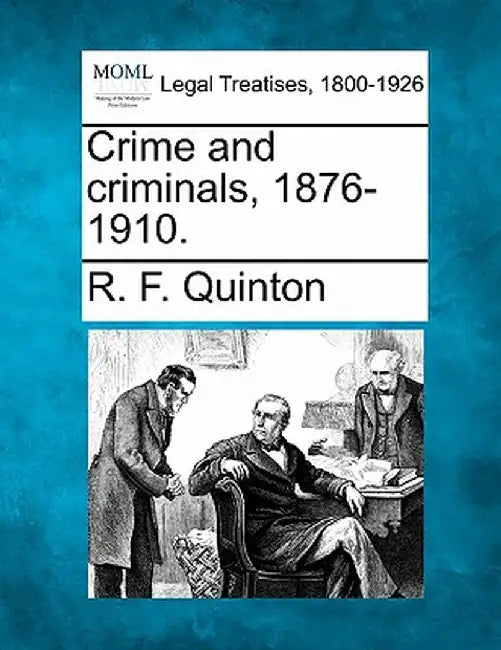 Crime and Criminals, 1876-1910. by R. F. Quinton