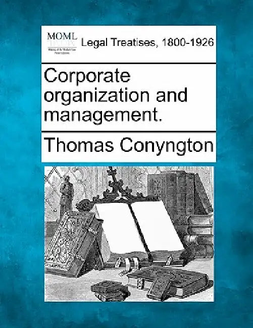 Corporate organization and management. by Thomas Conyngton