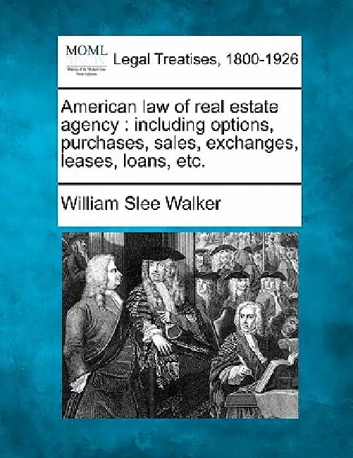American law of real estate agency: including options, purchases, sales, exchanges, leases, loans, etc. by William Slee Walker