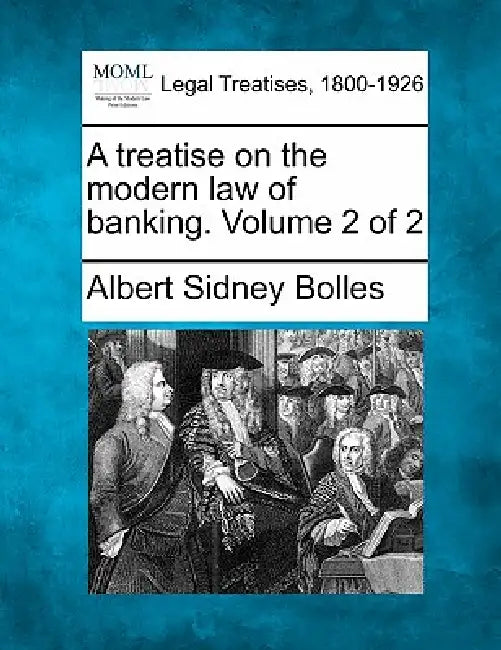 A treatise on the modern law of banking. Volume 2 of 2 by Albert Sidney Bolles