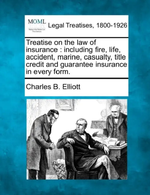 Treatise on the law of insurance: including fire, life, accident, marine, casualty, title credit and guarantee insurance in every form. by Charles B. Elliott