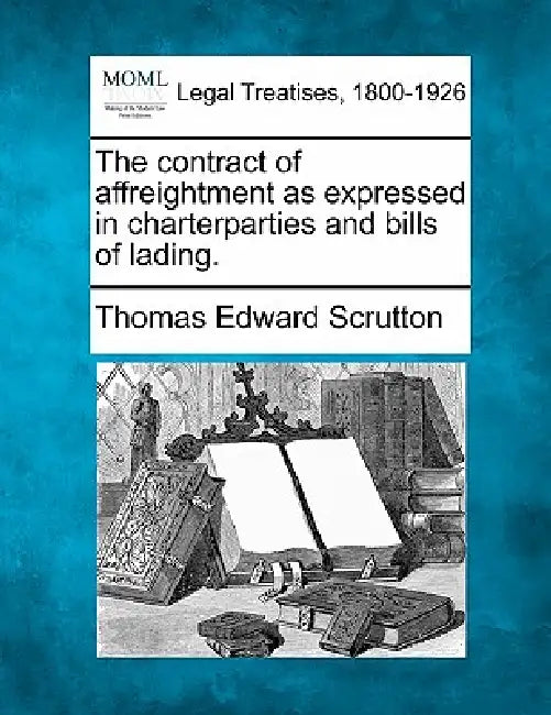 The contract of affreightment as expressed in charterparties and bills of lading. by Thomas Edward Scrutton