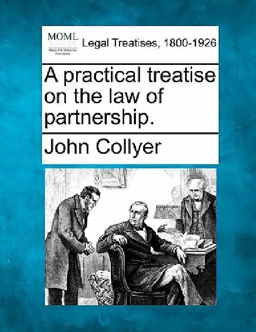 A practical treatise on the law of partnership. by John Collyer