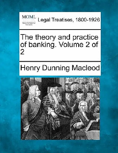 The theory and practice of banking. Volume 2 of 2 by Henry Dunning MacLeod