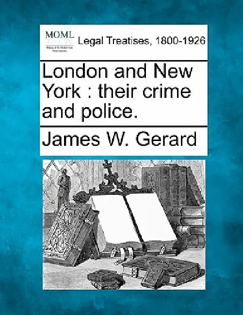 London and New York: Their Crime and Police. by James W. Gerard