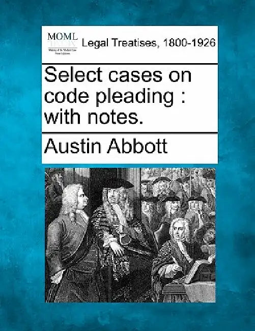 Select cases on code pleading: with notes. by Austin Abbott