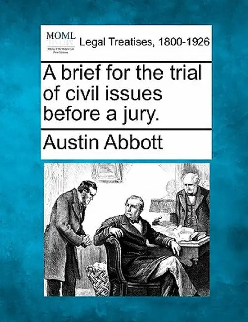 A Brief for the Trial of Civil Issues Before a Jury. by Austin Abbott