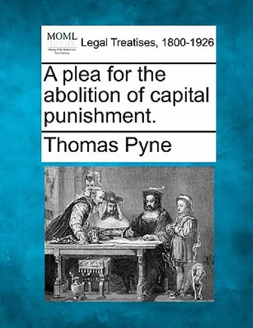 A Plea for the Abolition of Capital Punishment. by Thomas Pyne