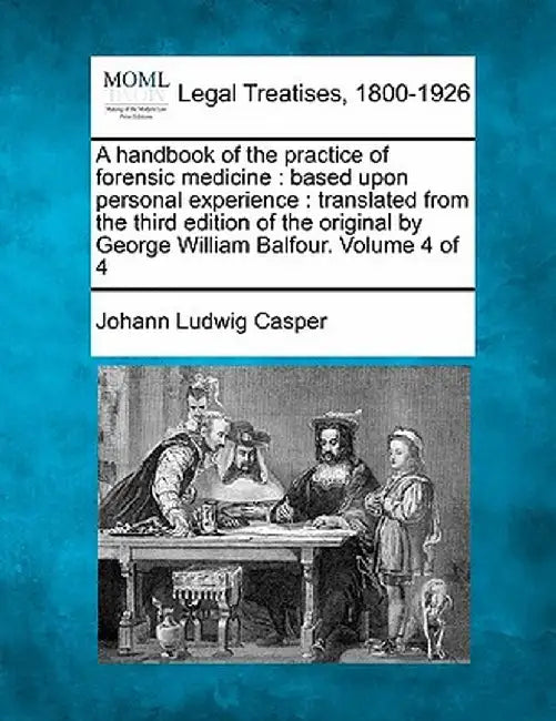 A Handbook of the Practice of Forensic Medicine: Based Upon Personal Experience: Translated from the Third Edition of the Original by George William B by Johann Ludwig Casper