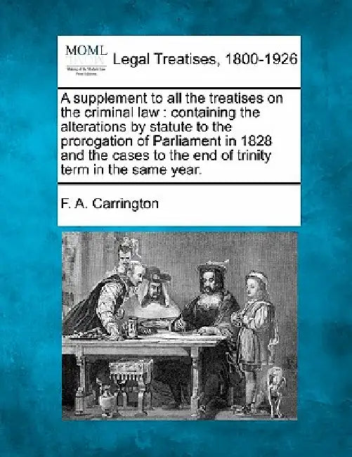 A supplement to all the treatises on the criminal law: containing the alterations by statute to the prorogation of Parliament in 1828 and the cases to by F. A. Carrington