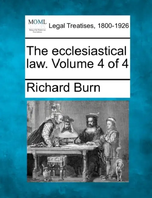The ecclesiastical law. Volume 4 of 4 by Richard Burn