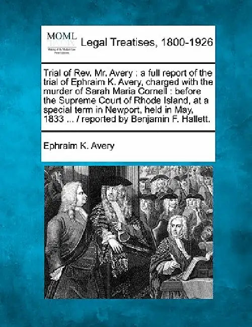 Trial of REV. Mr. Avery: A Full Report of the Trial of Ephraim K. Avery, Charged with the Murder of Sarah Maria Cornell: Before the Supreme Cou by Ephraim K. Avery