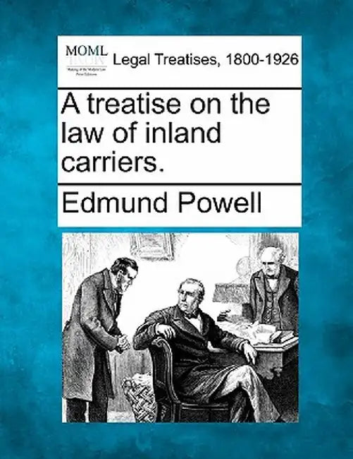 A Treatise on the Law of Inland Carriers. by Edmund Powell