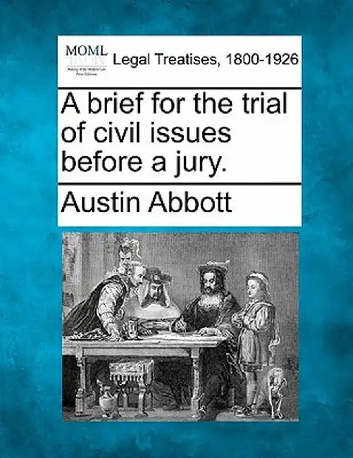 A Brief for the Trial of Civil Issues Before a Jury. by Austin Abbott