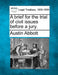 A Brief for the Trial of Civil Issues Before a Jury. by Austin Abbott