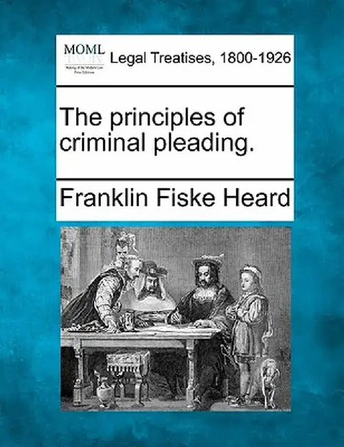The Principles of Criminal Pleading. by Franklin Fiske Heard