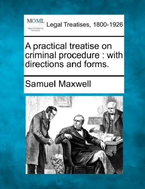 A practical treatise on criminal procedure: with directions and forms. by Samuel Maxwell