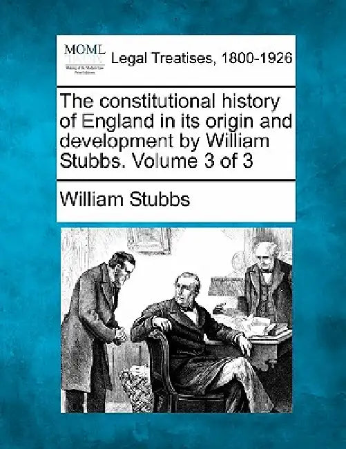 The constitutional history of England in its origin and development by William Stubbs. Volume 3 of 3 by William Stubbs