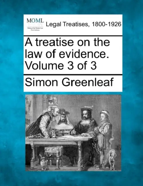 A treatise on the law of evidence. Volume 3 of 3 by Simon Greenleaf