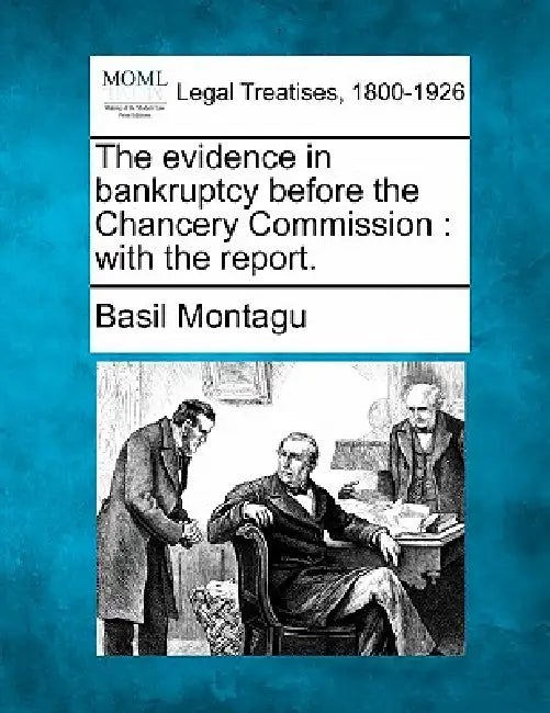 The Evidence in Bankruptcy Before the Chancery Commission: With the Report. by Basil Montagu