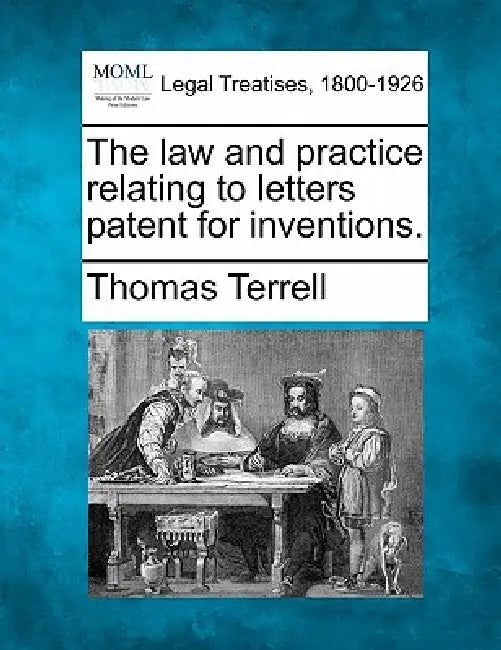 The law and practice relating to letters patent for inventions. by Thomas Terrell