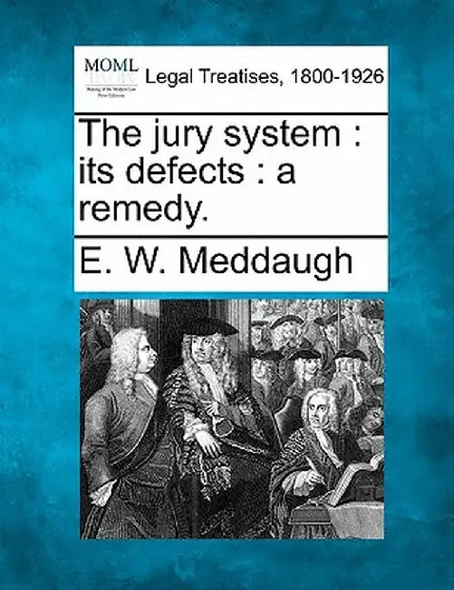 The Jury System: Its Defects: A Remedy. by E. W. Meddaugh