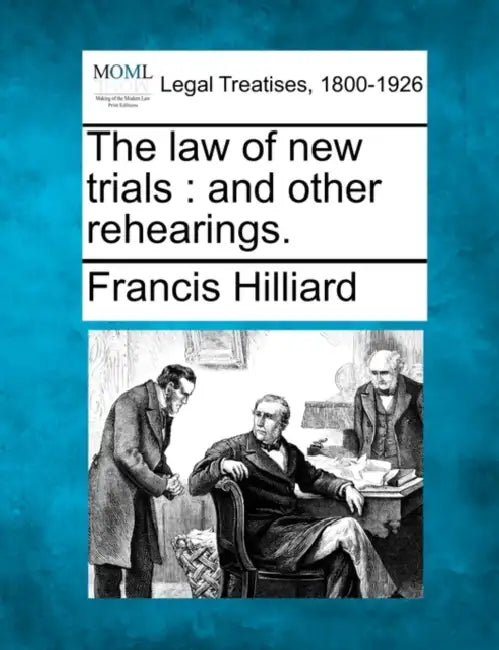 The law of new trials: and other rehearings. by Francis Hilliard