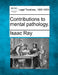 Contributions to mental pathology. by Isaac Ray